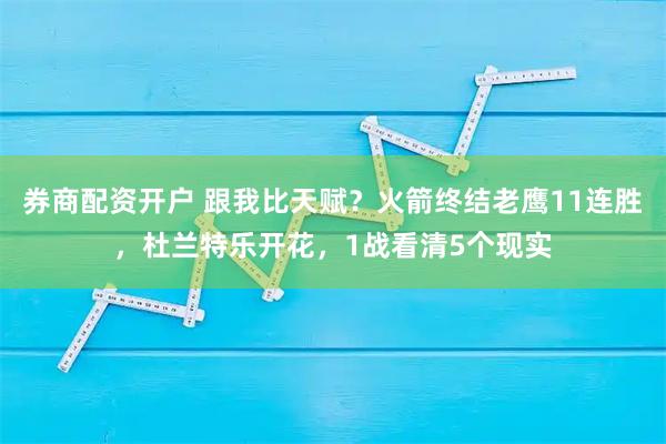 券商配资开户 跟我比天赋？火箭终结老鹰11连胜，杜兰特乐开花，1战看清5个现实