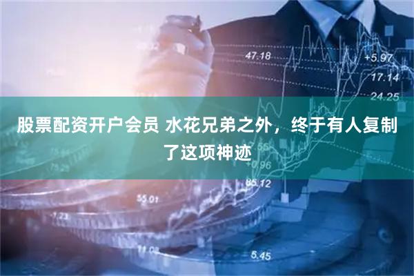 股票配资开户会员 水花兄弟之外，终于有人复制了这项神迹
