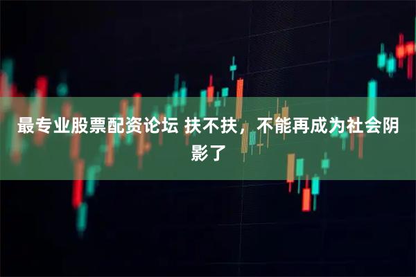 最专业股票配资论坛 扶不扶，不能再成为社会阴影了